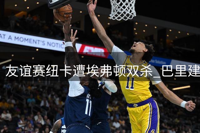 友谊赛纽卡遭埃弗顿双杀 巴里建功恩迪亚耶点射