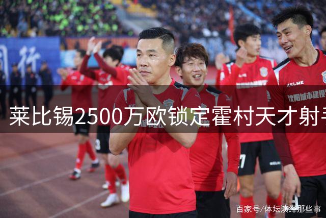 莱比锡2500万欧锁定霍村天才射手 阿斯拉尼签约至2031年